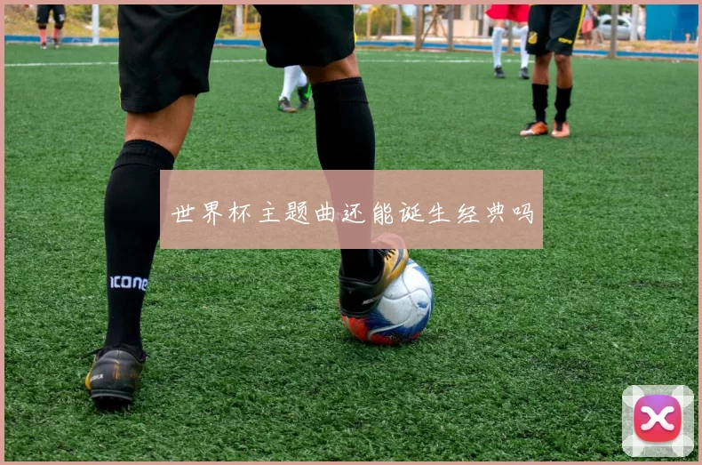 世界杯主题曲还能诞生经典吗