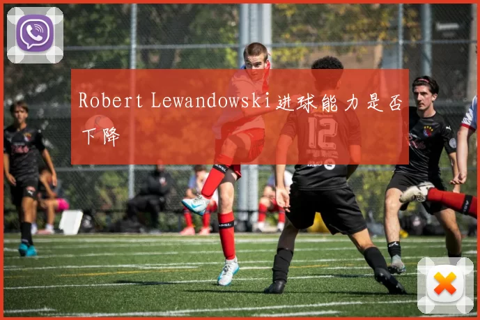 Robert Lewandowski进球能力是否下降