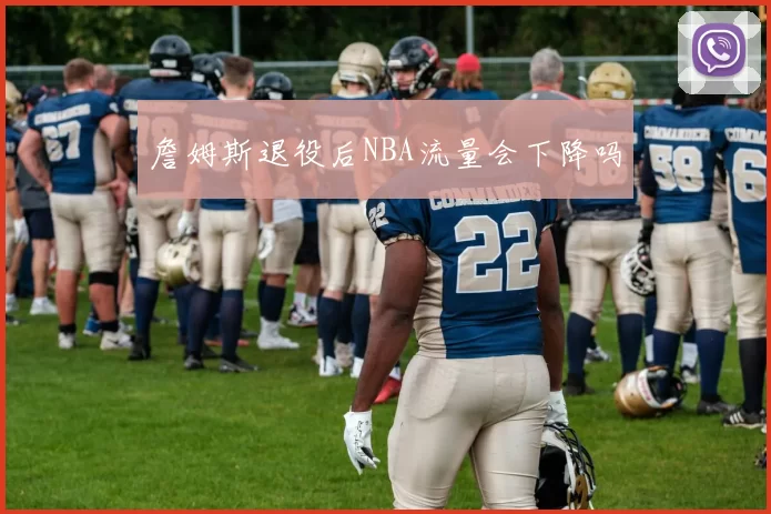 詹姆斯退役后NBA流量会下降吗