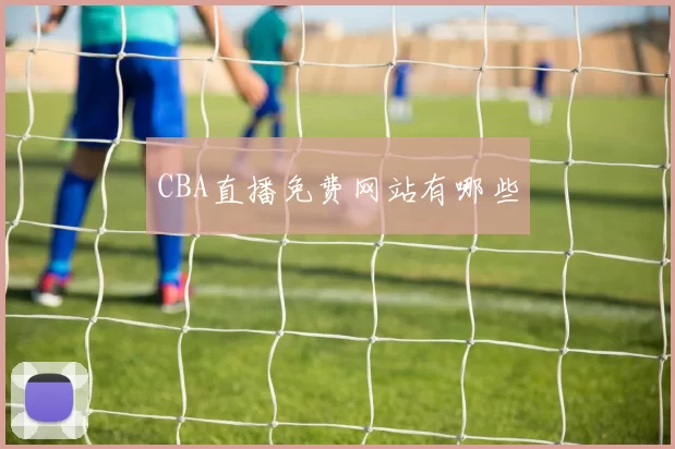 CBA直播免费网站有哪些