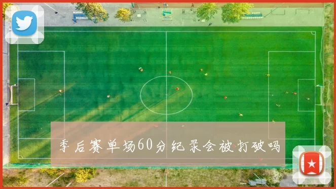 季后赛单场60分纪录会被打破吗